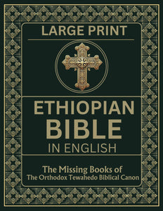 Ethiopian Bible in English in Large Print: The Missing Books of the Orthodox Tewahedo Biblical Canon including the Book of Enoch, Jubilees, Meqabyan, the Ethiopic Didascalia, etc